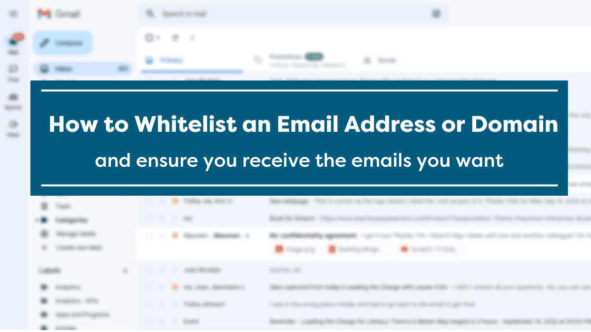 Blurred screenshot of an email inbox with Text overlay: How to Whitelist and Email Address or Domain and ensure you receive the emails you want