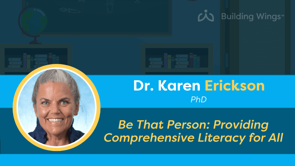 Faded image of a classroom setting with a photo of Dr. Karen Erickson and the title of her keynote address: Be That Person: Providing Comprehensive Literacy Instruction for All.