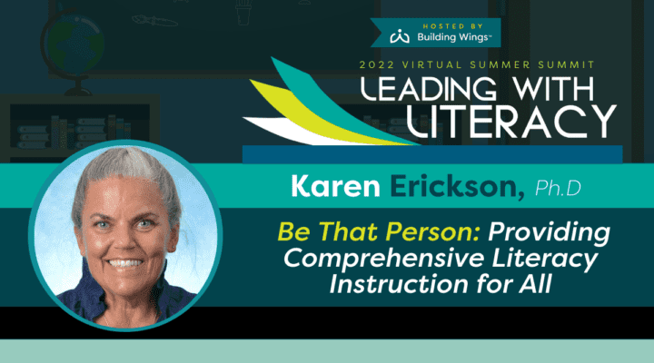 A photo of Dr Karen Erickson and the title of her 202 Virtual Summer Summit keynote address titled "Be That Person: Providing Comprehensive Literacy Instruction for All.