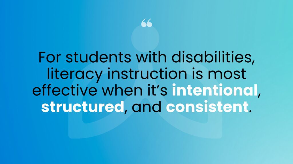 Blue Background Quote Reads: "For students with disabilities, literacy instruction is most effective when it’s intentional, structured, and consistent."