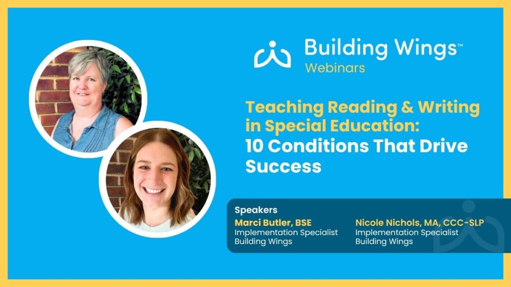 Building Wings webinar on 10 conditions for successful reading and writing instruction in special education with Marci Butler and Nicole Nichols.