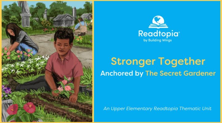 Readtopia Stronger Together upper elementary thematic unit, anchored by The Secret Gardener, featuring students planting flowers in a garden.