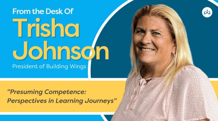 Trisha Johnson, President of Building Wings, discusses presuming competence and perspectives in students’ learning journeys.