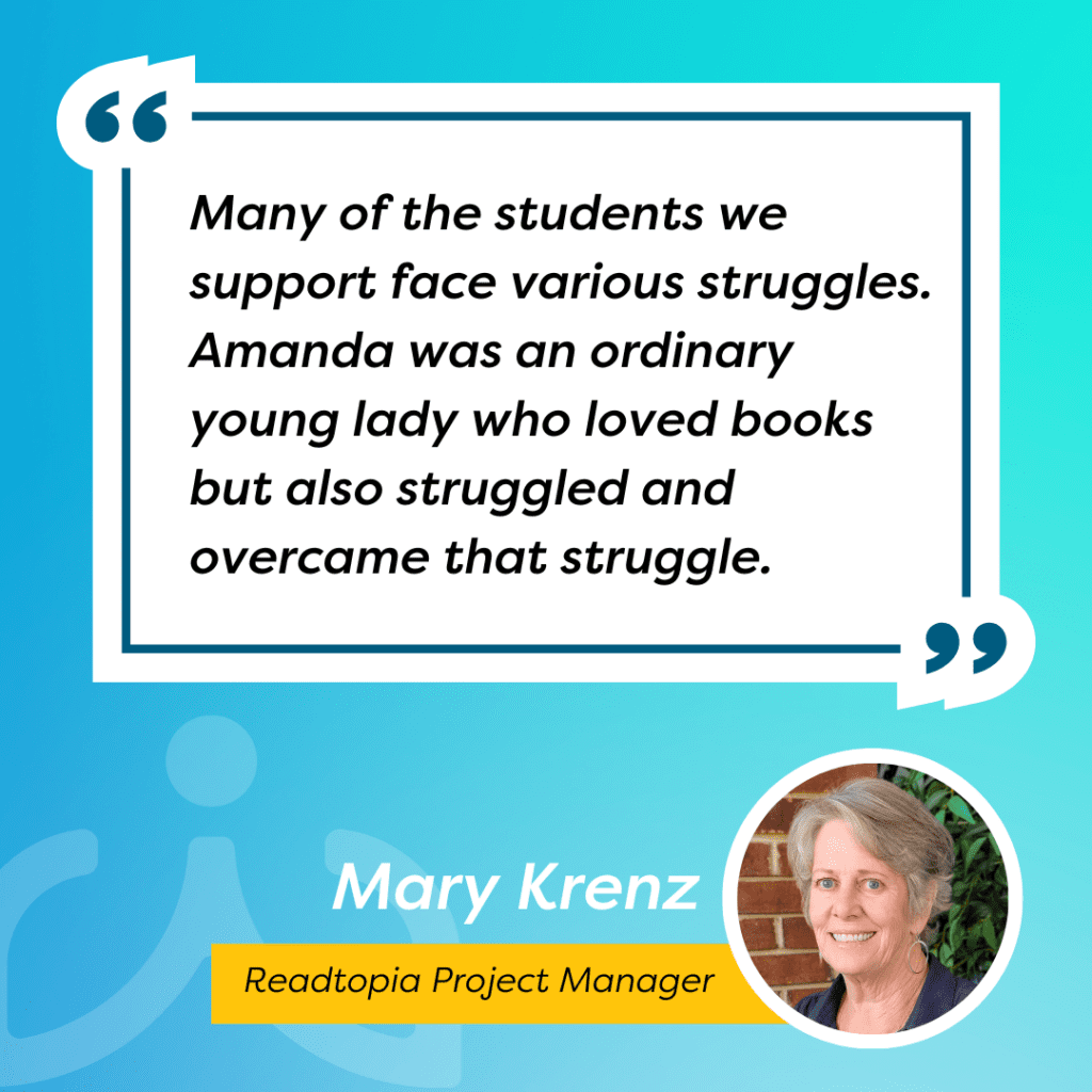 A quote from Mary Krenz about the benefits of structured literacy instruction: "Many of the students we support face various struggles. Amanda was an ordinary young lady who loved books but also struggled and overcame that struggle."