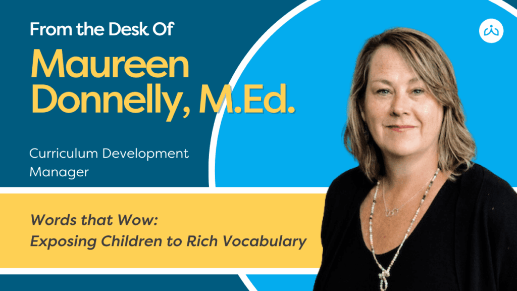 Headshot of a woman with shoulder-length brown hair, wearing a black top and necklace and text overly: From the desk of Maureen Donnelly, M.Ed. Curriculum Development Manager. Words that Wow: Exposing Children to Rich Vocabulary.